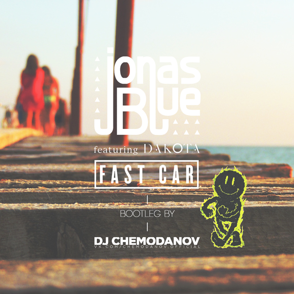 Jonas Blue ft. Dakota - Fast Car (DJ CHEMODANOV Bootleg)